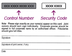 The control number on your proxy or voting instruction card is a fourteen digit number found in a gray rectangular box on your card.
The security code is an eight digit number found in a white box next to the control number.